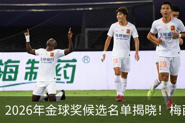 2026年金球奖候选名单揭晓！梅西追平传奇纪录在望